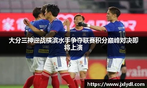 大分三神迎战横滨水手争夺联赛积分巅峰对决即将上演
